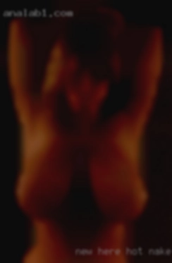 New here but happy and hot naked woman willing.